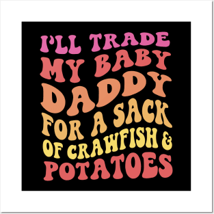 I'll Trade My Baby Daddy For A Sack Of Crawfish & Potatoes Posters and Art